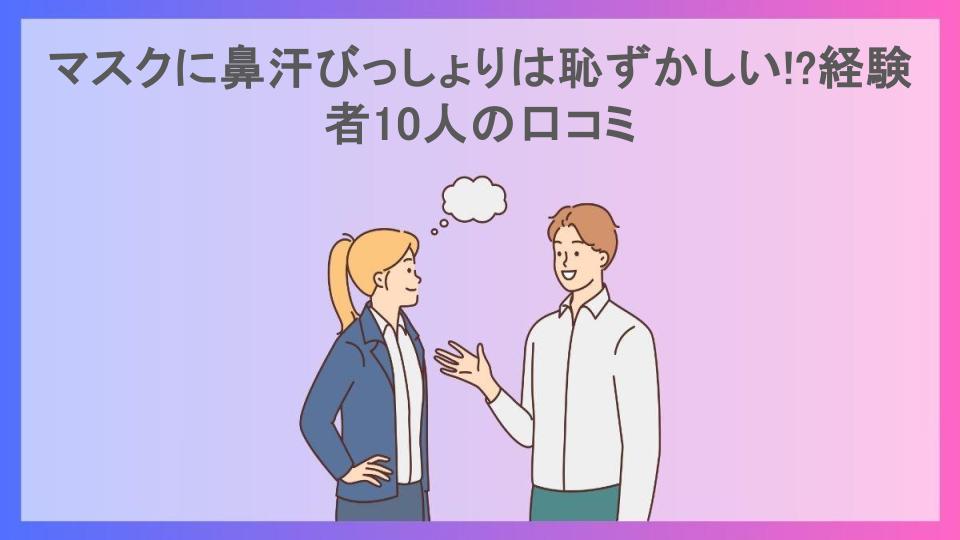 マスクに鼻汗びっしょりは恥ずかしい!?経験者10人の口コミ